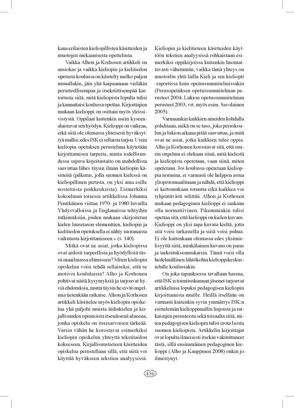 itsekriittisempää kartoitusta siitä, mitä kieliopista lopulta tulisi ja kannattaisi koulussa opettaa. Kirjoittajien mukaan kielioppi on osittain myös yleissivistystä.