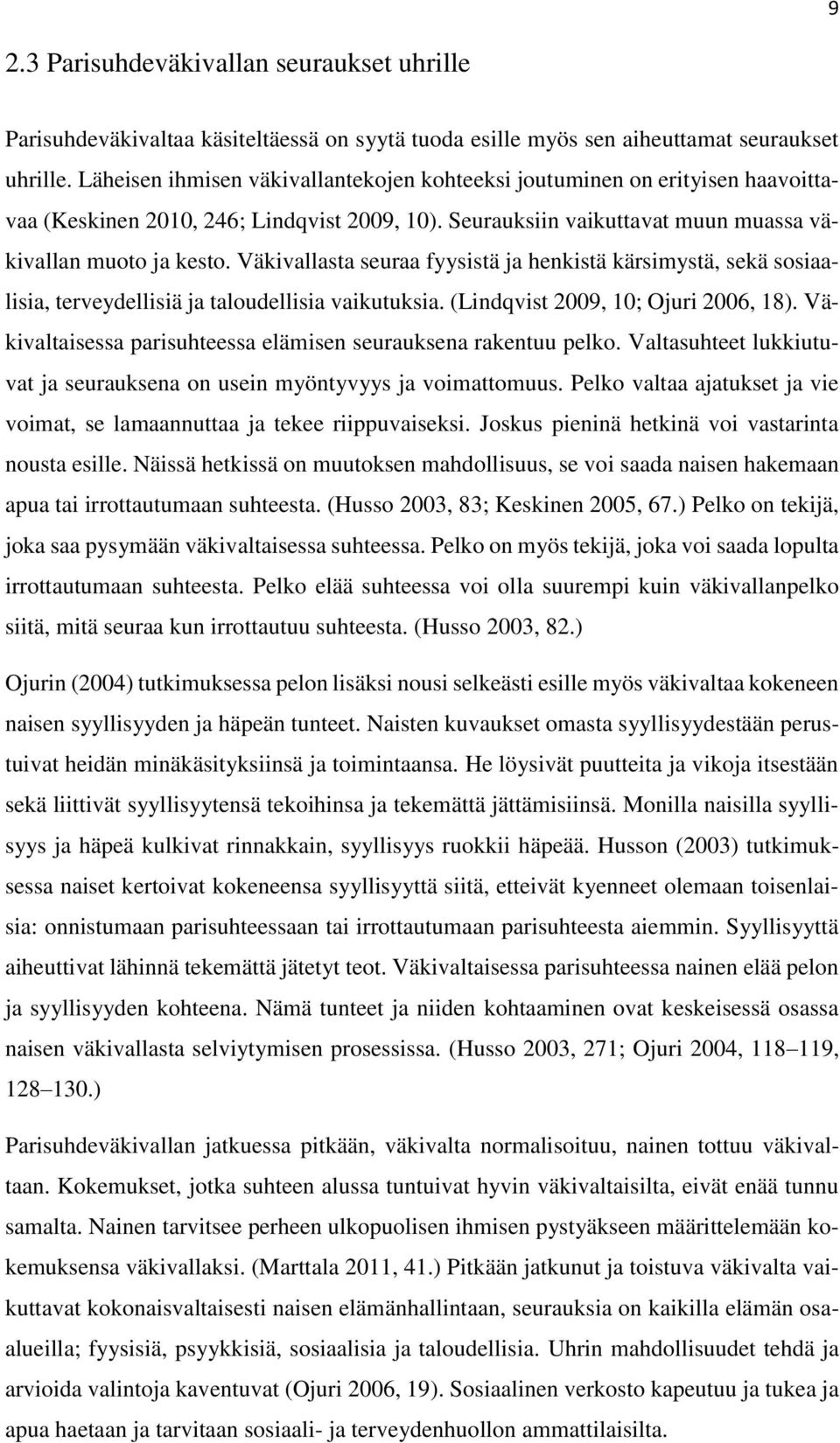 Väkivallasta seuraa fyysistä ja henkistä kärsimystä, sekä sosiaalisia, terveydellisiä ja taloudellisia vaikutuksia. (Lindqvist 2009, 10; Ojuri 2006, 18).