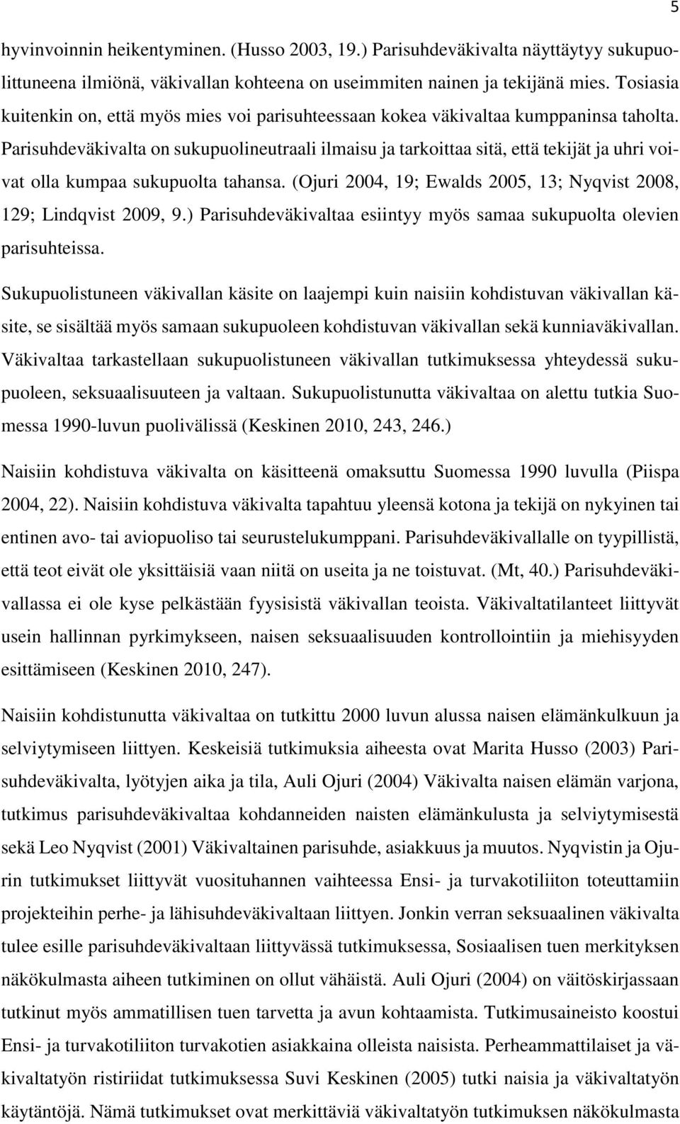 Parisuhdeväkivalta on sukupuolineutraali ilmaisu ja tarkoittaa sitä, että tekijät ja uhri voivat olla kumpaa sukupuolta tahansa. (Ojuri 2004, 19; Ewalds 2005, 13; Nyqvist 2008, 129; Lindqvist 2009, 9.
