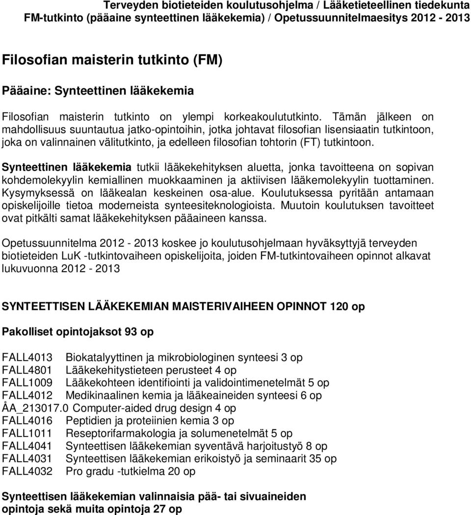 Synteettinen lääkekemia tutkii lääkekehityksen aluetta, jonka tavoitteena on sopivan kohdemolekyylin kemiallinen muokkaaminen ja aktiivisen lääkemolekyylin tuottaminen.