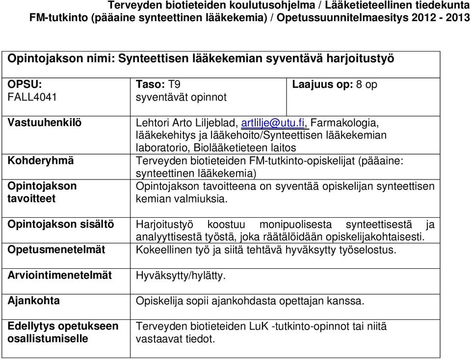 syventää opiskelijan synteettisen kemian valmiuksia. Opintojakson sisältö Harjoitustyö koostuu monipuolisesta synteettisestä ja analyyttisestä työstä, joka räätälöidään opiskelijakohtaisesti.