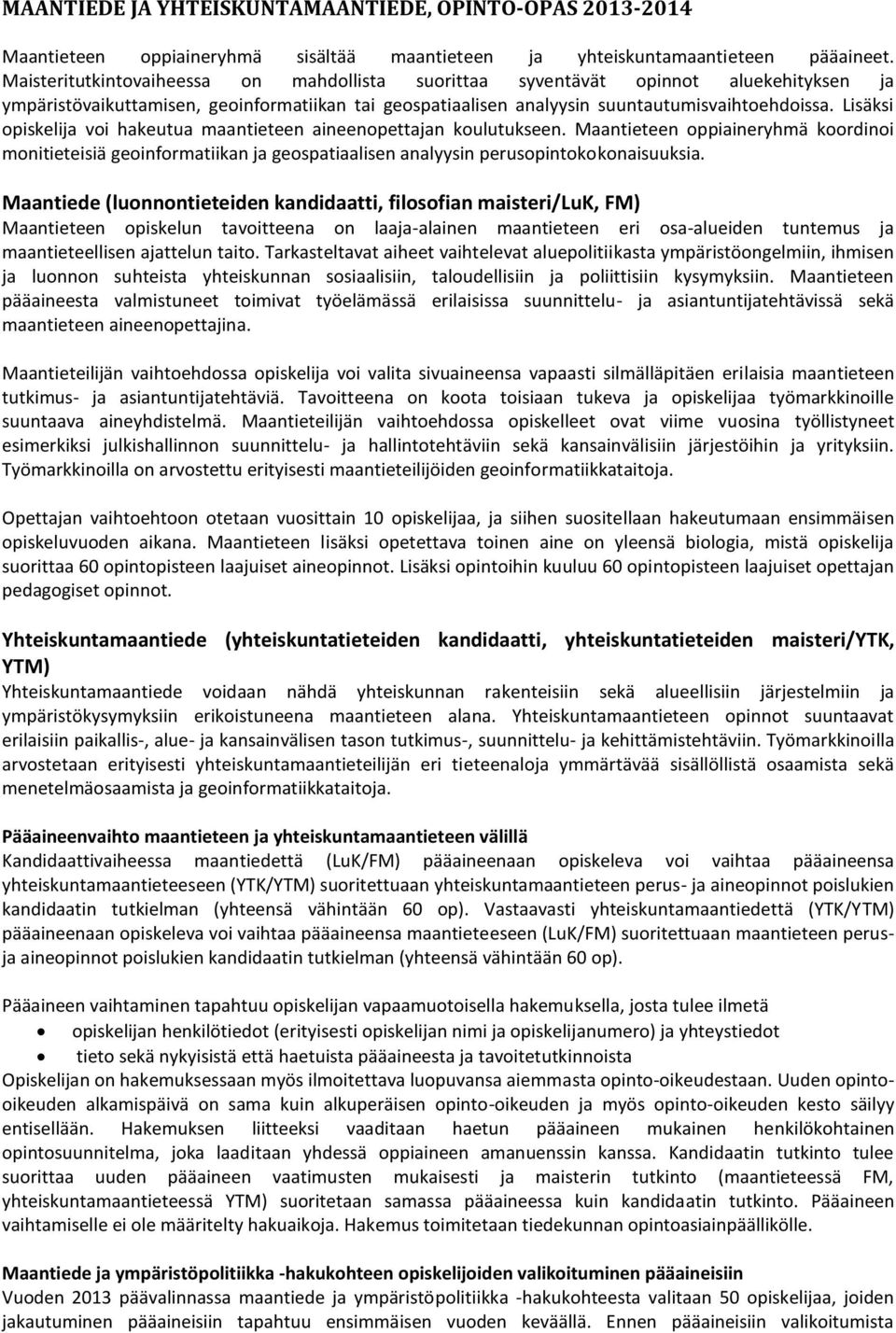 Lisäksi opiskelija voi hakeutua maantieteen aineenopettajan koulutukseen. Maantieteen oppiaineryhmä koordinoi monitieteisiä geoinformatiikan ja geospatiaalisen analyysin perusopintokokonaisuuksia.