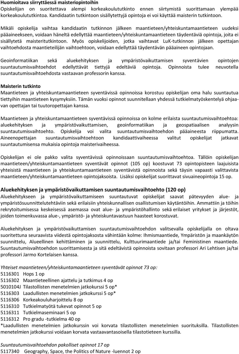 Mikäli opiskelija vaihtaa kandidaatin tutkinnon jälkeen maantieteen/yhteiskuntamaantieteen uudeksi pääaineekseen, voidaan häneltä edellyttää maantieteen/yhteiskuntamaantieteen täydentäviä opintoja,