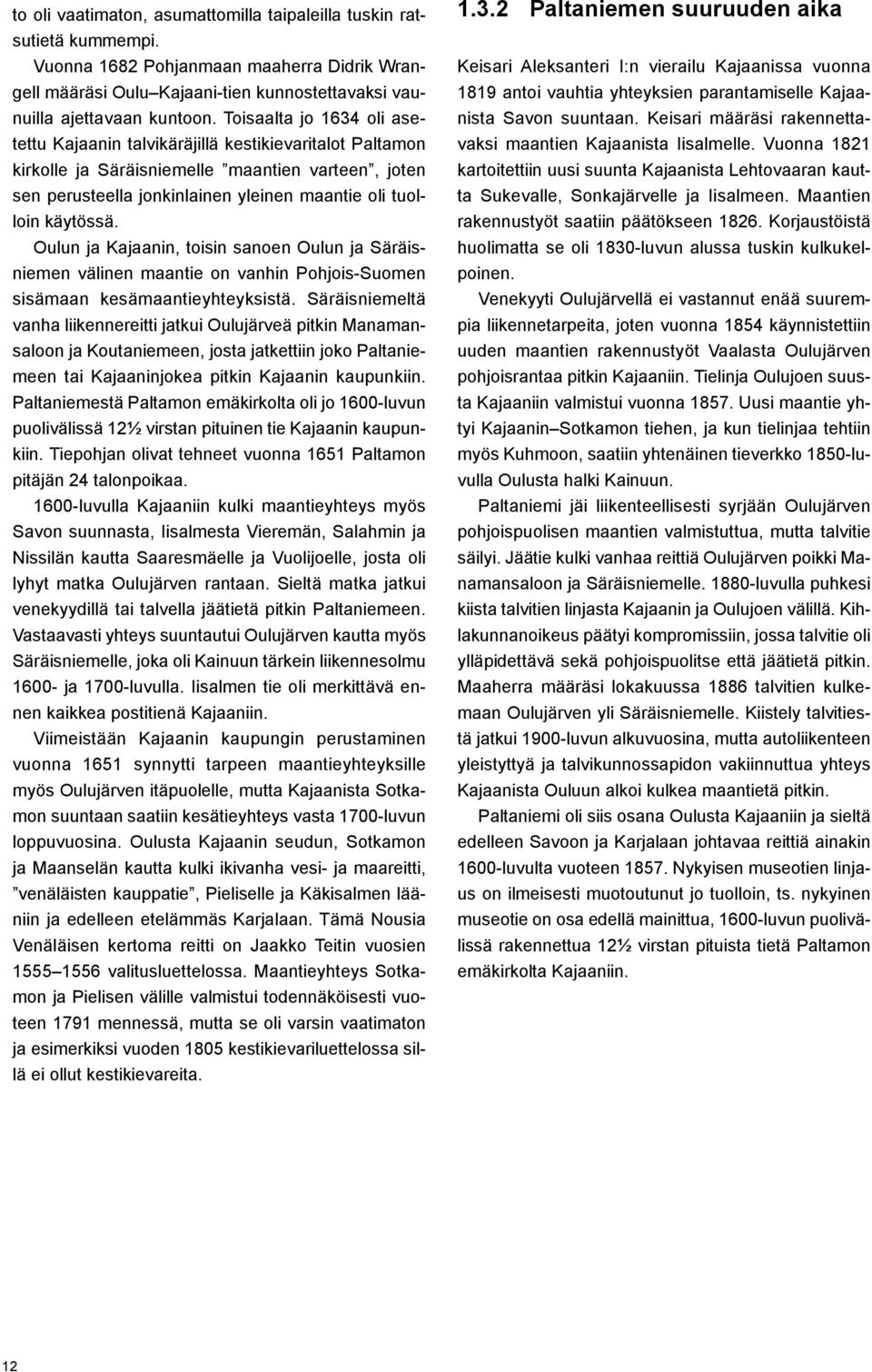Oulun ja Kajaanin, toisin sanoen Oulun ja Säräisniemen välinen maantie on vanhin Pohjois-Suomen sisämaan kesämaantieyhteyksistä.