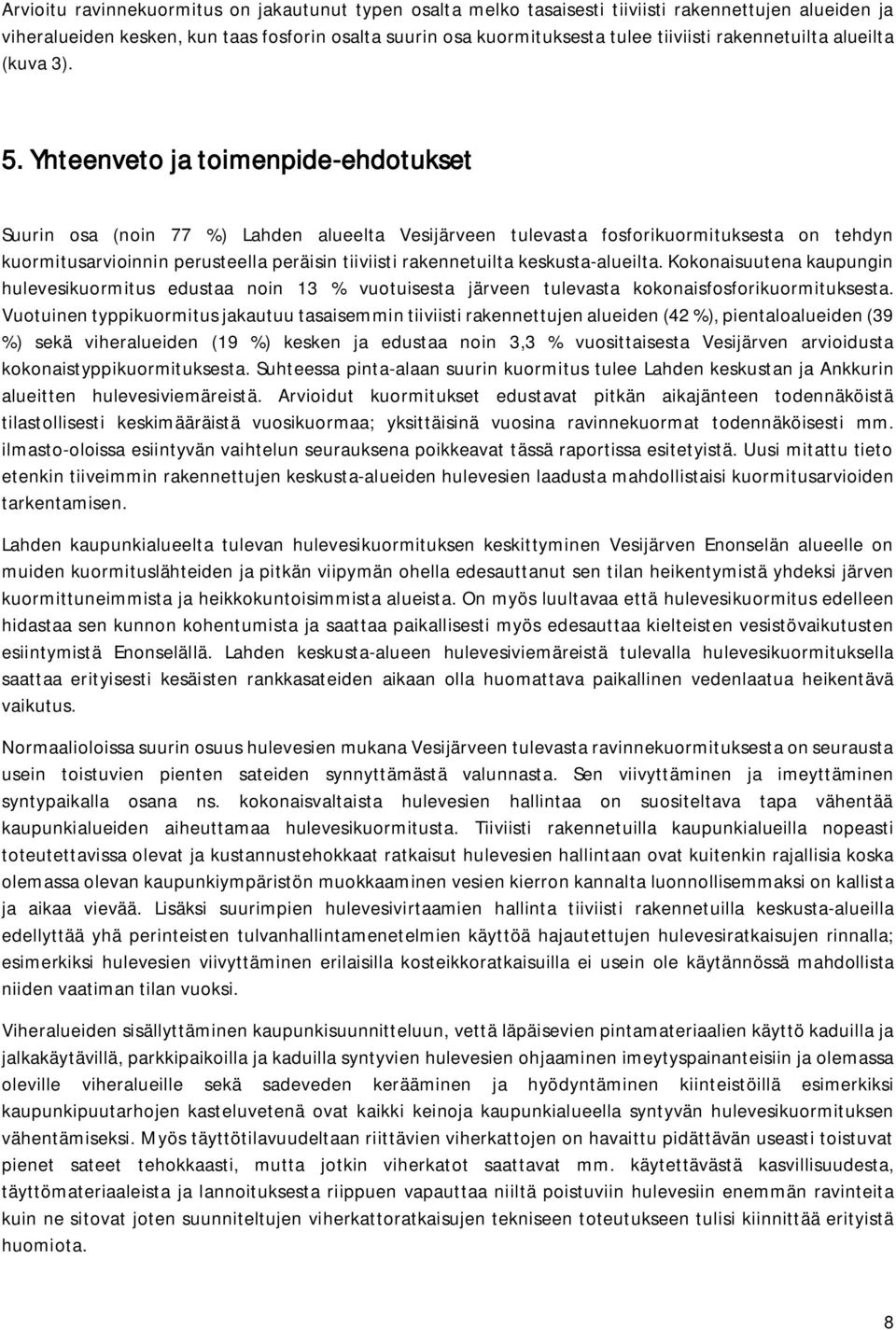 Yhteenveto ja toimenpide-ehdotukset Suurin osa (noin 77 %) Lahden alueelta Vesijärveen tulevasta fosforikuormituksesta on tehdyn kuormitusarvioinnin perusteella peräisin tiiviisti rakennetuilta