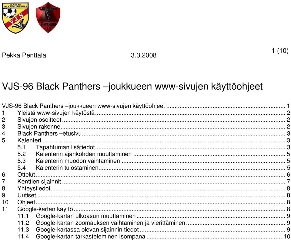 3 Kalenterin muodon vaihtaminen... 5 5.4 Kalenterin tulostaminen... 5 6 Ottelut... 6 7 Kenttien sijainnit... 7 8 Yhteystiedot... 8 9 Uutiset... 8 10 Ohjeet... 8 11 Google-kartan käyttö.