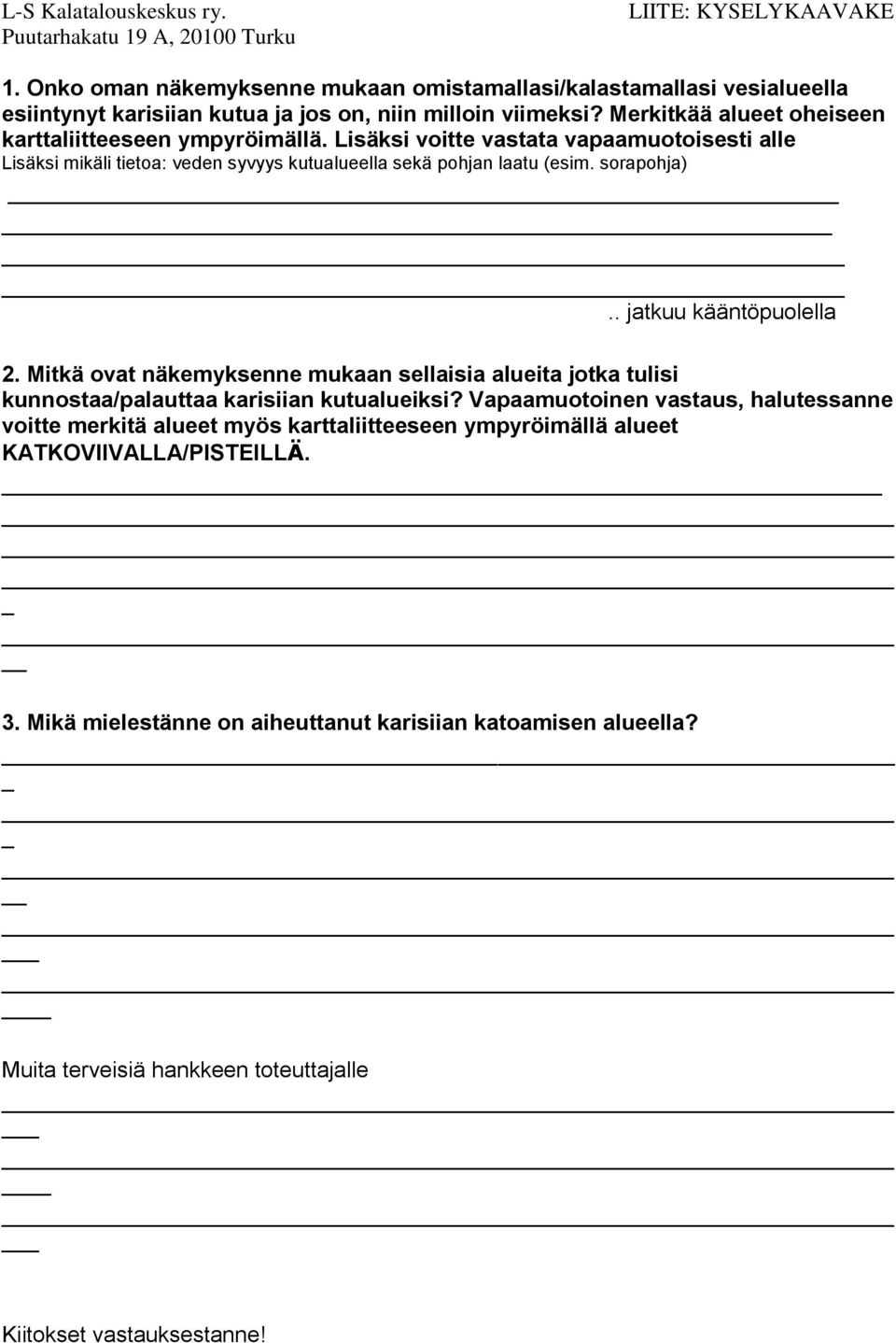 Lisäksi voitte vastata vapaamuotoisesti alle Lisäksi mikäli tietoa: veden syvyys kutualueella sekä pohjan laatu (esim. sorapohja).. jatkuu kääntöpuolella 2.