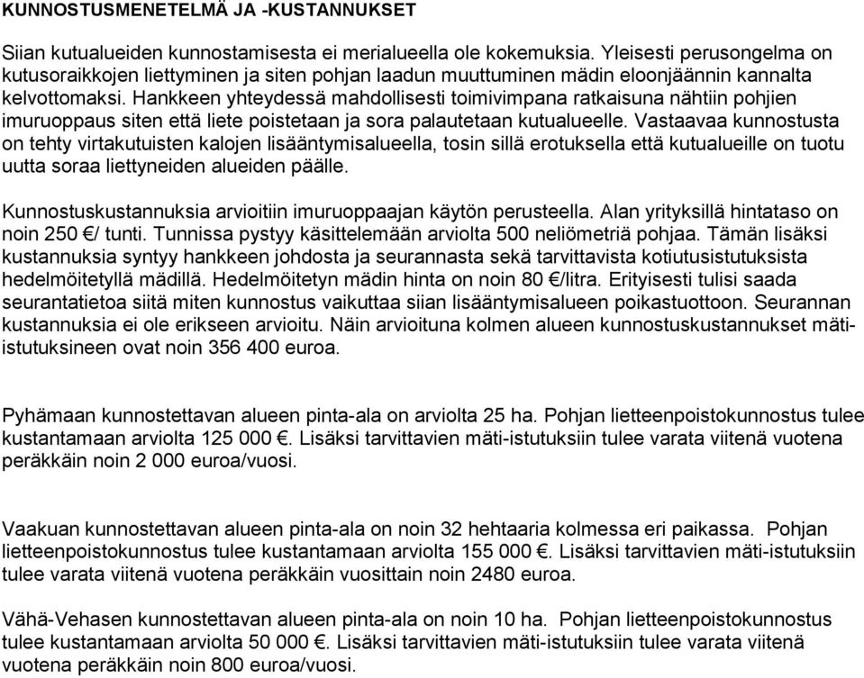 Hankkeen yhteydessä mahdollisesti toimivimpana ratkaisuna nähtiin pohjien imuruoppaus siten että liete poistetaan ja sora palautetaan kutualueelle.