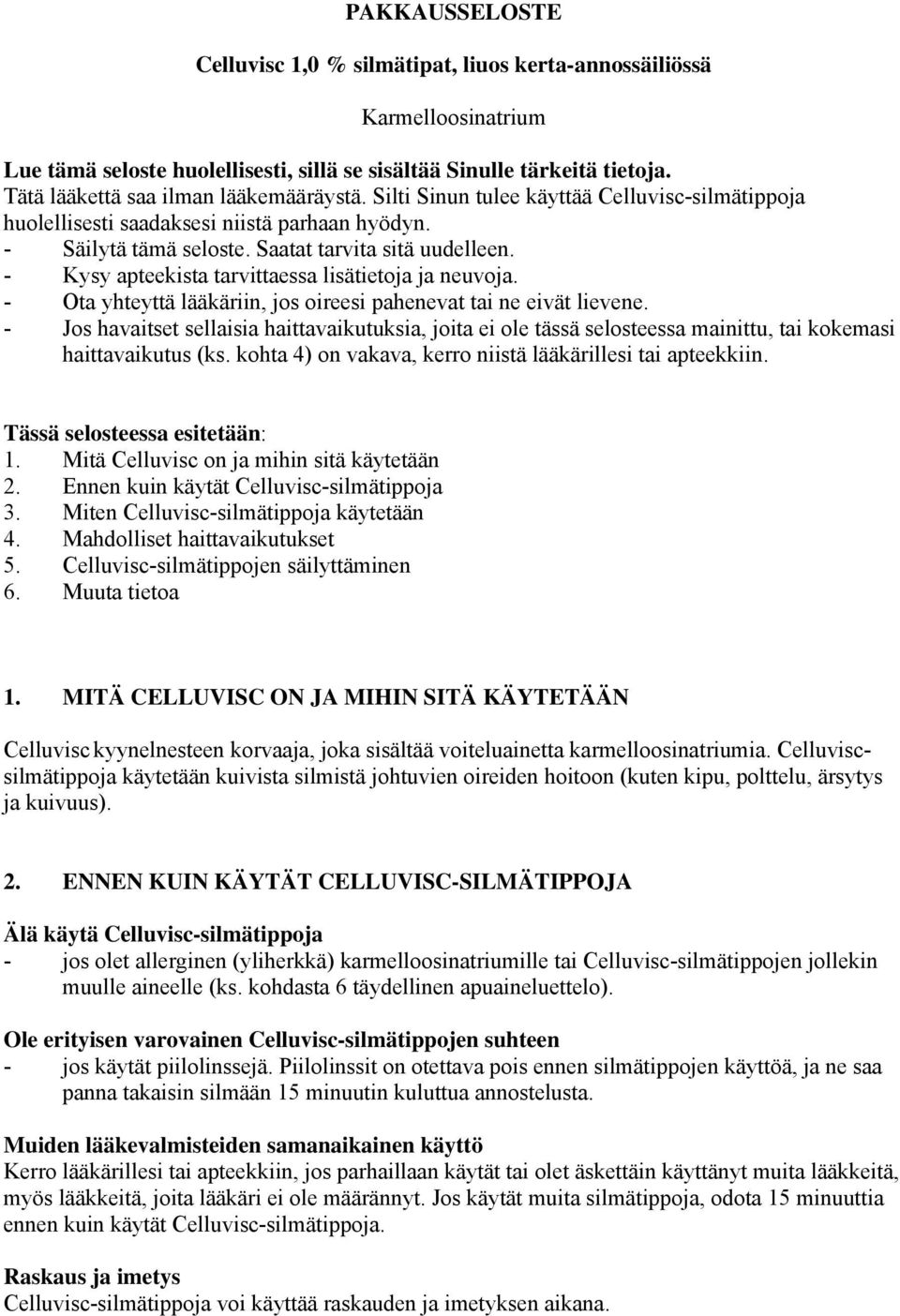 - Kysy apteekista tarvittaessa lisätietoja ja neuvoja. - Ota yhteyttä lääkäriin, jos oireesi pahenevat tai ne eivät lievene.