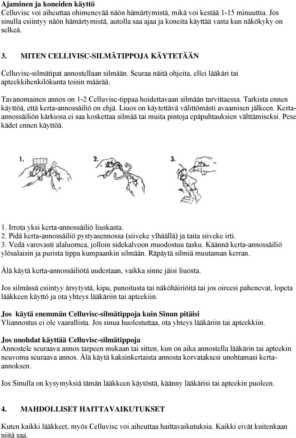 Seuraa näitä ohjeita, ellei lääkäri tai apteekkihenkilökunta toisin määrää. Tavanomainen annos on 1-2 Celluvisc-tippaa hoidettavaan silmään tarvittaessa.