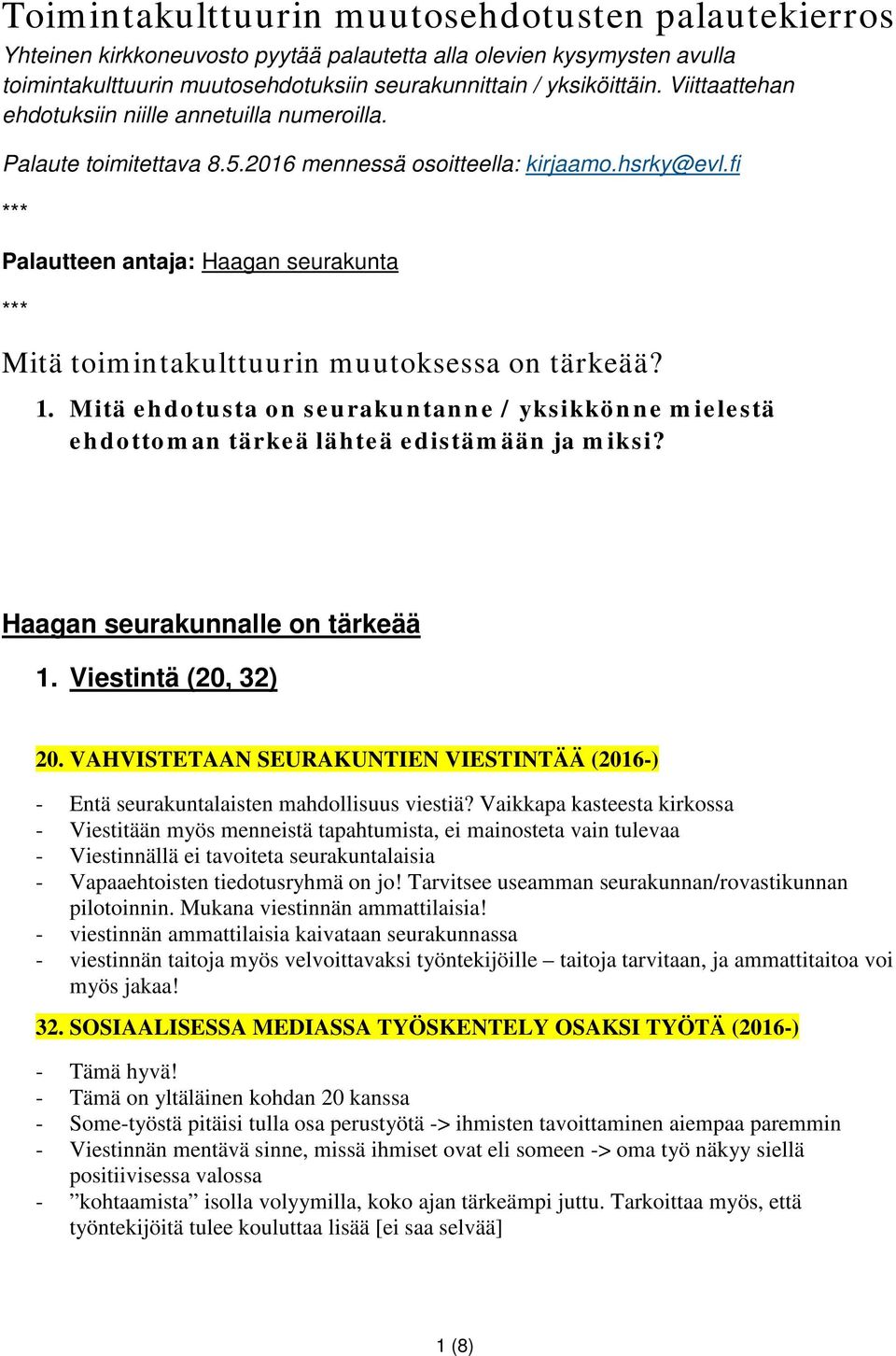 fi *** Palautteen antaja: Haagan seurakunta *** Mitä toimintakulttuurin muutoksessa on tärkeää? 1. Mitä ehdotusta on seurakuntanne / yksikkönne mielestä ehdottoman tärkeä lähteä edistämään ja miksi?