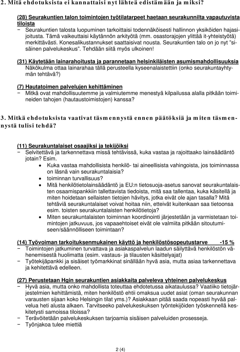 Tämä vaikeuttaisi käytännön arkityötä (mm. osastorajojen ylittää it-yhteistyötä) merkittävästi. Konesalikustannukset saattaisivat nousta. Seurakuntien talo on jo nyt sisäinen palvelukeskus.