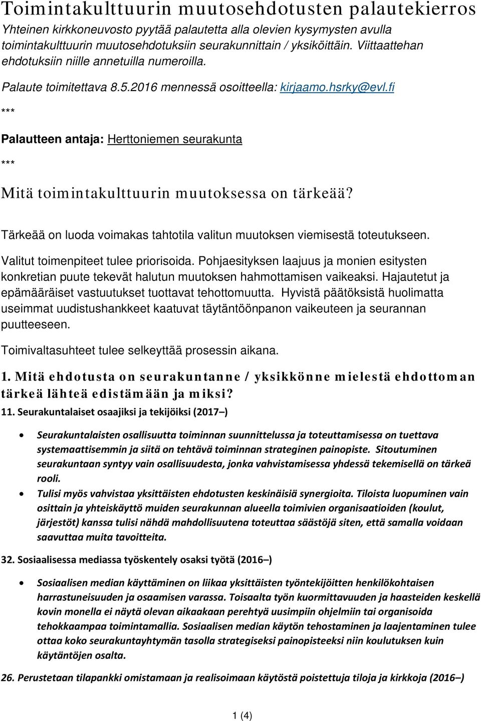 fi *** Palautteen antaja: Herttoniemen seurakunta *** Mitä toimintakulttuurin muutoksessa on tärkeää? Tärkeää on luoda voimakas tahtotila valitun muutoksen viemisestä toteutukseen.