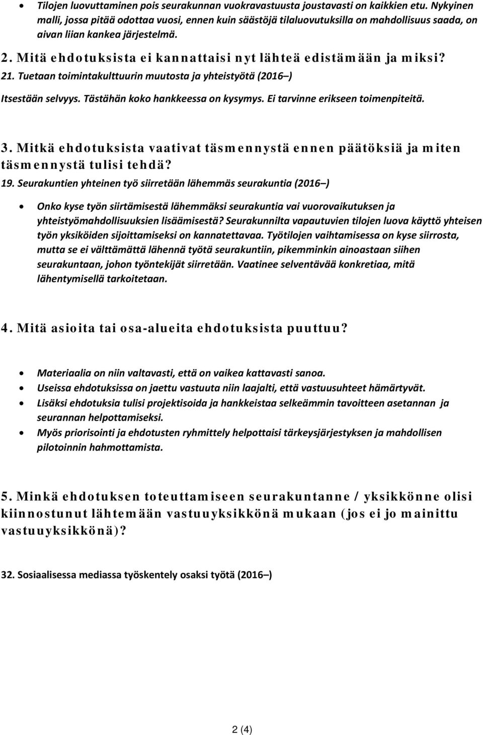 Mitä ehdotuksista ei kannattaisi nyt lähteä edistämään ja miksi? 21. Tuetaan toimintakulttuurin muutosta ja yhteistyötä (2016 ) Itsestään selvyys. Tästähän koko hankkeessa on kysymys.