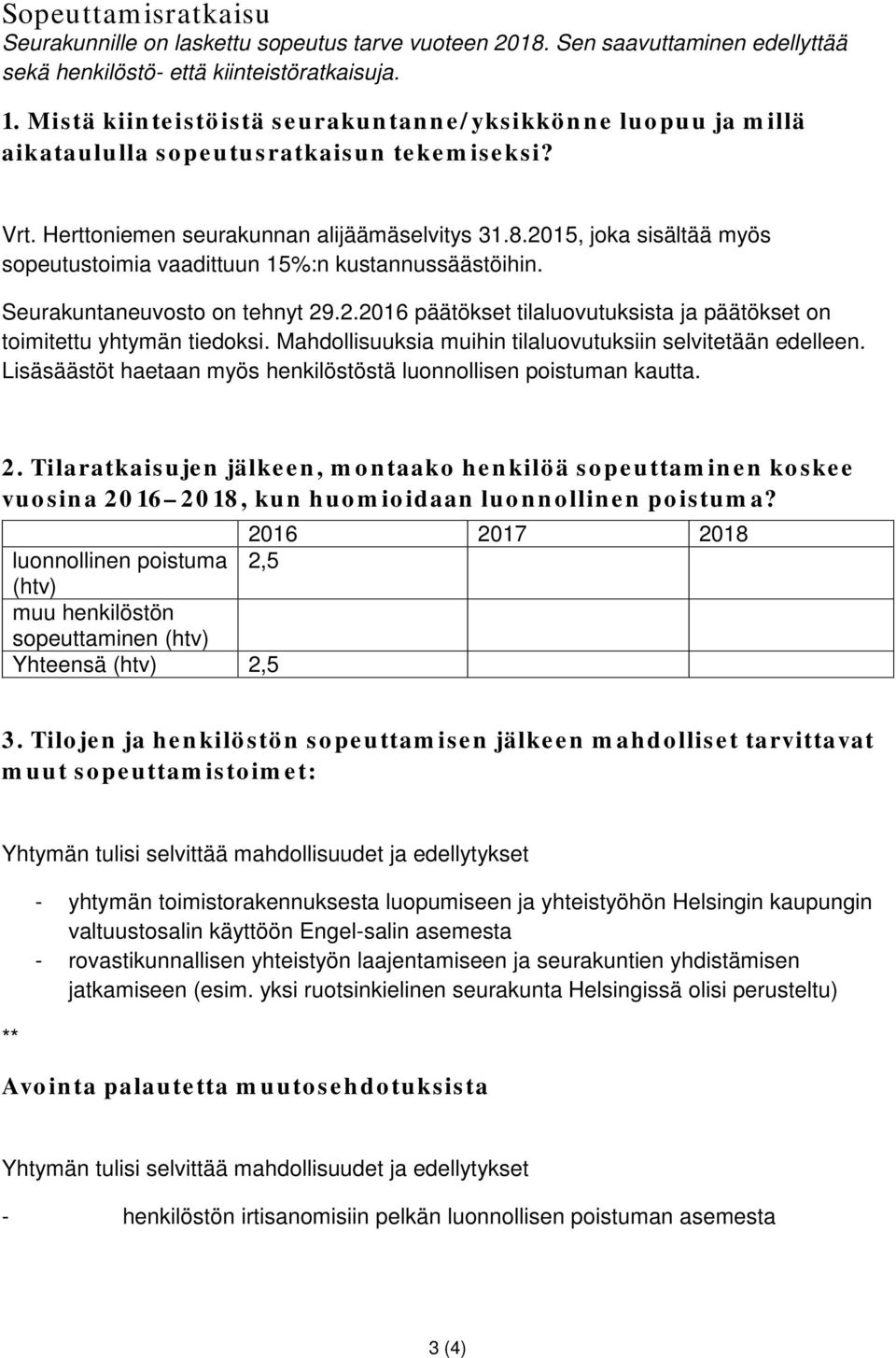 2015, joka sisältää myös sopeutustoimia vaadittuun 15%:n kustannussäästöihin. Seurakuntaneuvosto on tehnyt 29.2.2016 päätökset tilaluovutuksista ja päätökset on toimitettu yhtymän tiedoksi.