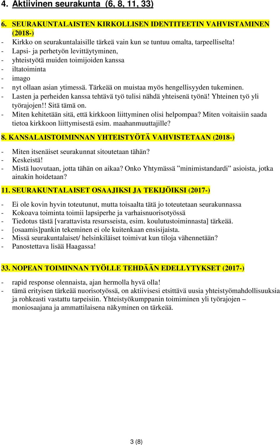 - Lasten ja perheiden kanssa tehtävä työ tulisi nähdä yhteisenä työnä! Yhteinen työ yli työrajojen!! Sitä tämä on. - Miten kehitetään sitä, että kirkkoon liittyminen olisi helpompaa?