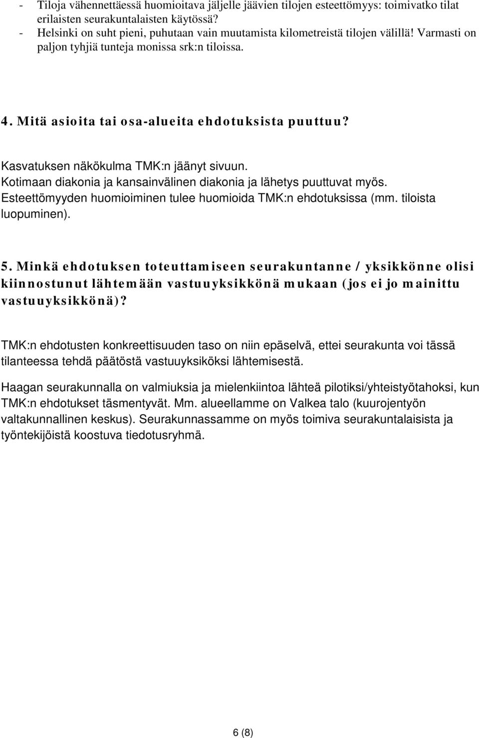 Kasvatuksen näkökulma TMK:n jäänyt sivuun. Kotimaan diakonia ja kansainvälinen diakonia ja lähetys puuttuvat myös. Esteettömyyden huomioiminen tulee huomioida TMK:n ehdotuksissa (mm.