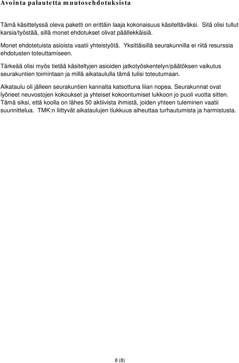 Tärkeää olisi myös tietää käsiteltyjen asioiden jatkotyöskentelyn/päätöksen vaikutus seurakuntien toimintaan ja millä aikataululla tämä tulisi toteutumaan.