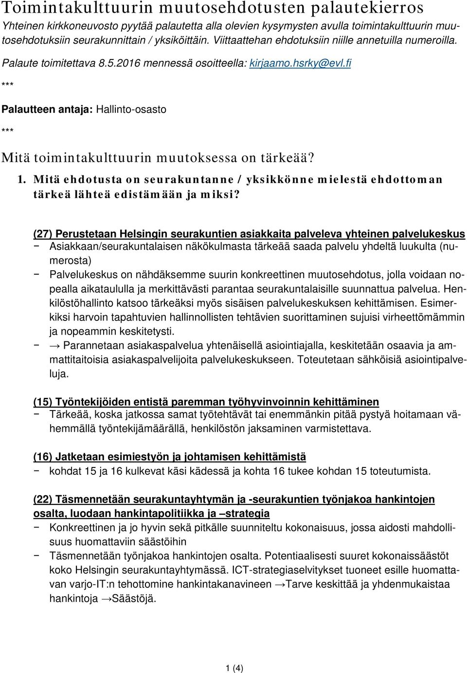 fi *** Palautteen antaja: Hallinto-osasto *** Mitä toimintakulttuurin muutoksessa on tärkeää? 1. Mitä ehdotusta on seurakuntanne / yksikkönne mielestä ehdottoman tärkeä lähteä edistämään ja miksi?