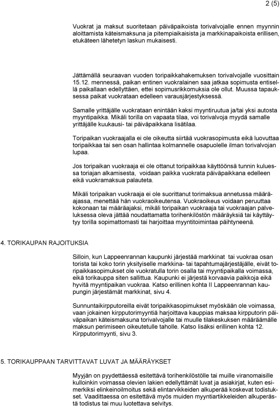 mennessä, paikan entinen vuokralainen saa jatkaa sopimusta entisellä paikallaan edellyttäen, ettei sopimusrikkomuksia ole ollut. Muussa tapauksessa paikat vuokrataan edelleen varausjärjestyksessä.