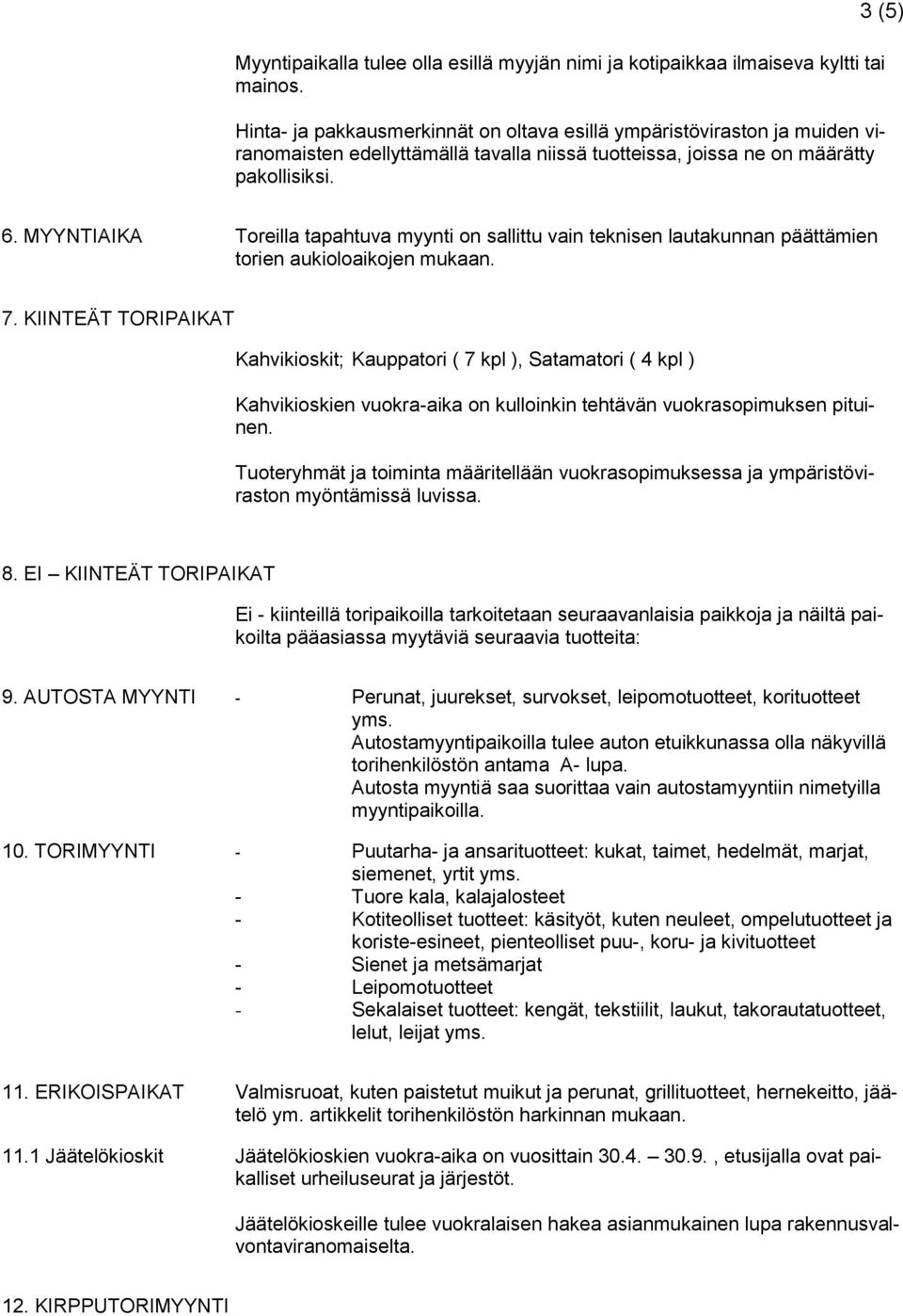 MYYNTIAIKA Toreilla tapahtuva myynti on sallittu vain teknisen lautakunnan päättämien torien aukioloaikojen mukaan. 7.