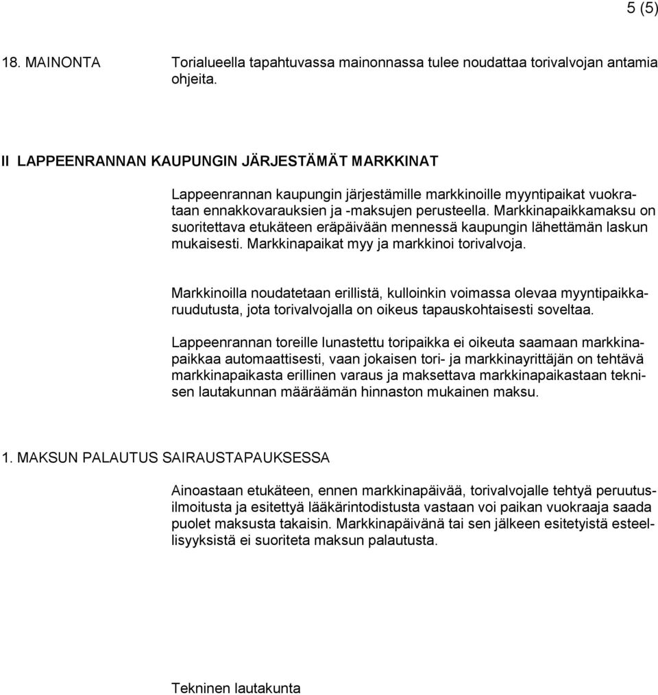 Markkinapaikkamaksu on suoritettava etukäteen eräpäivään mennessä kaupungin lähettämän laskun mukaisesti. Markkinapaikat myy ja markkinoi torivalvoja.