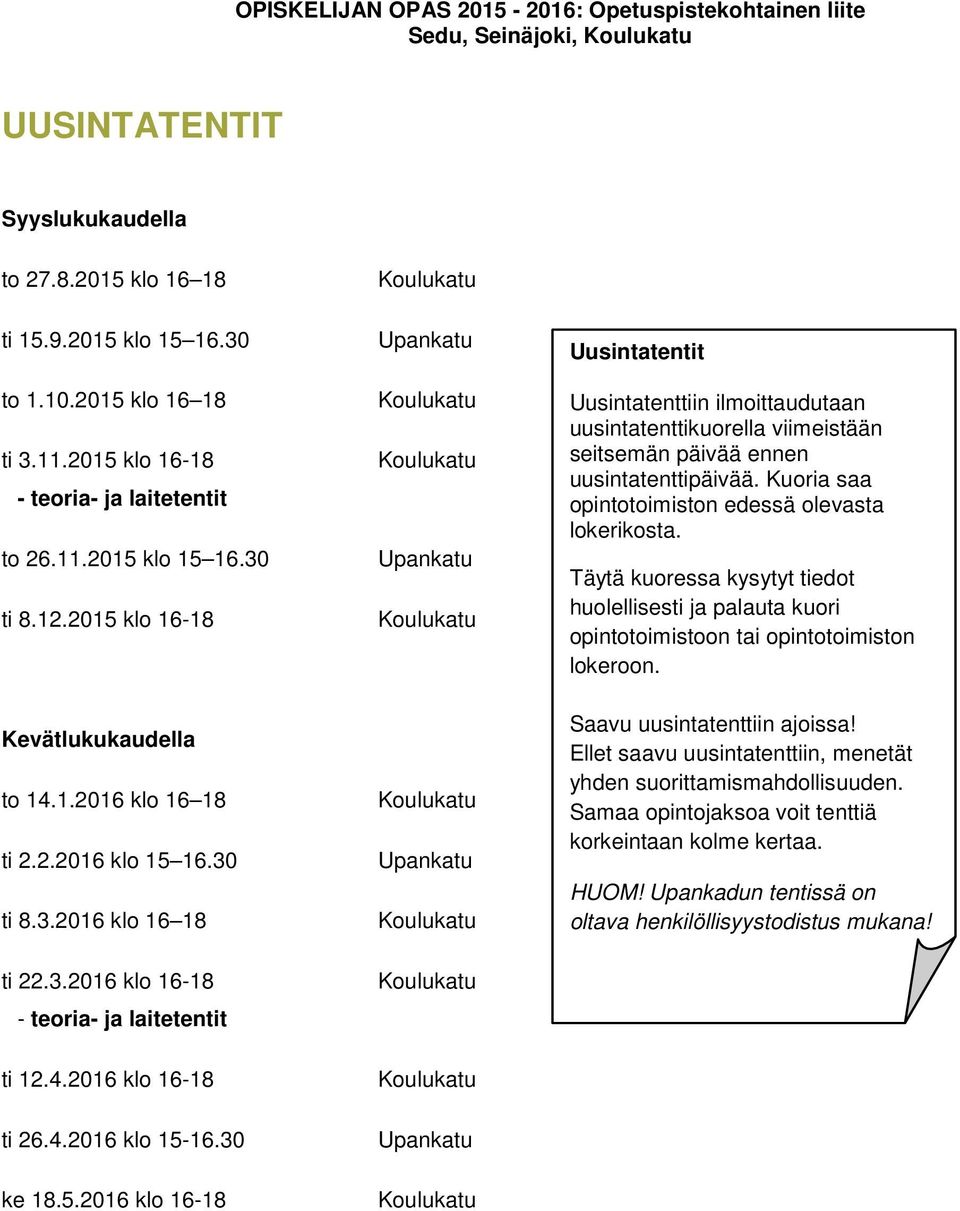 30 ke 18.5.2016 klo 16-18 Upankatu Upankatu Upankatu Upankatu Uusintatentit Uusintatenttiin ilmoittaudutaan uusintatenttikuorella viimeistään seitsemän päivää ennen uusintatenttipäivää.