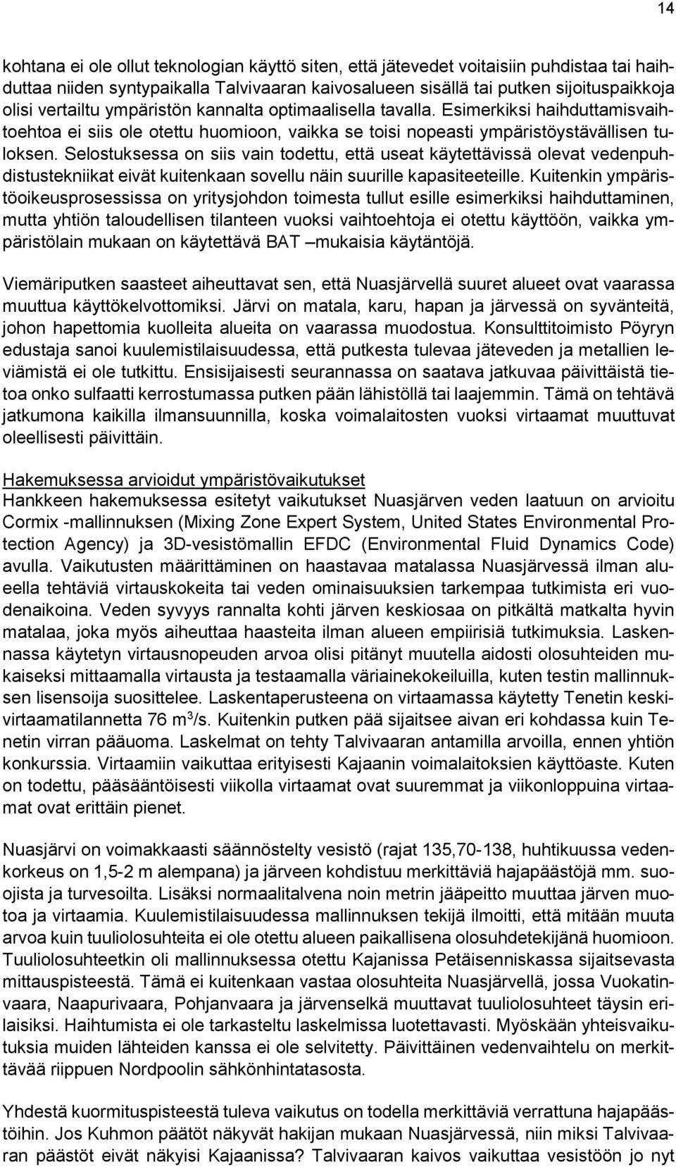 Selostuksessa on siis vain todettu, että useat käytettävissä olevat vedenpuhdistustekniikat eivät kuitenkaan sovellu näin suurille kapasiteeteille.