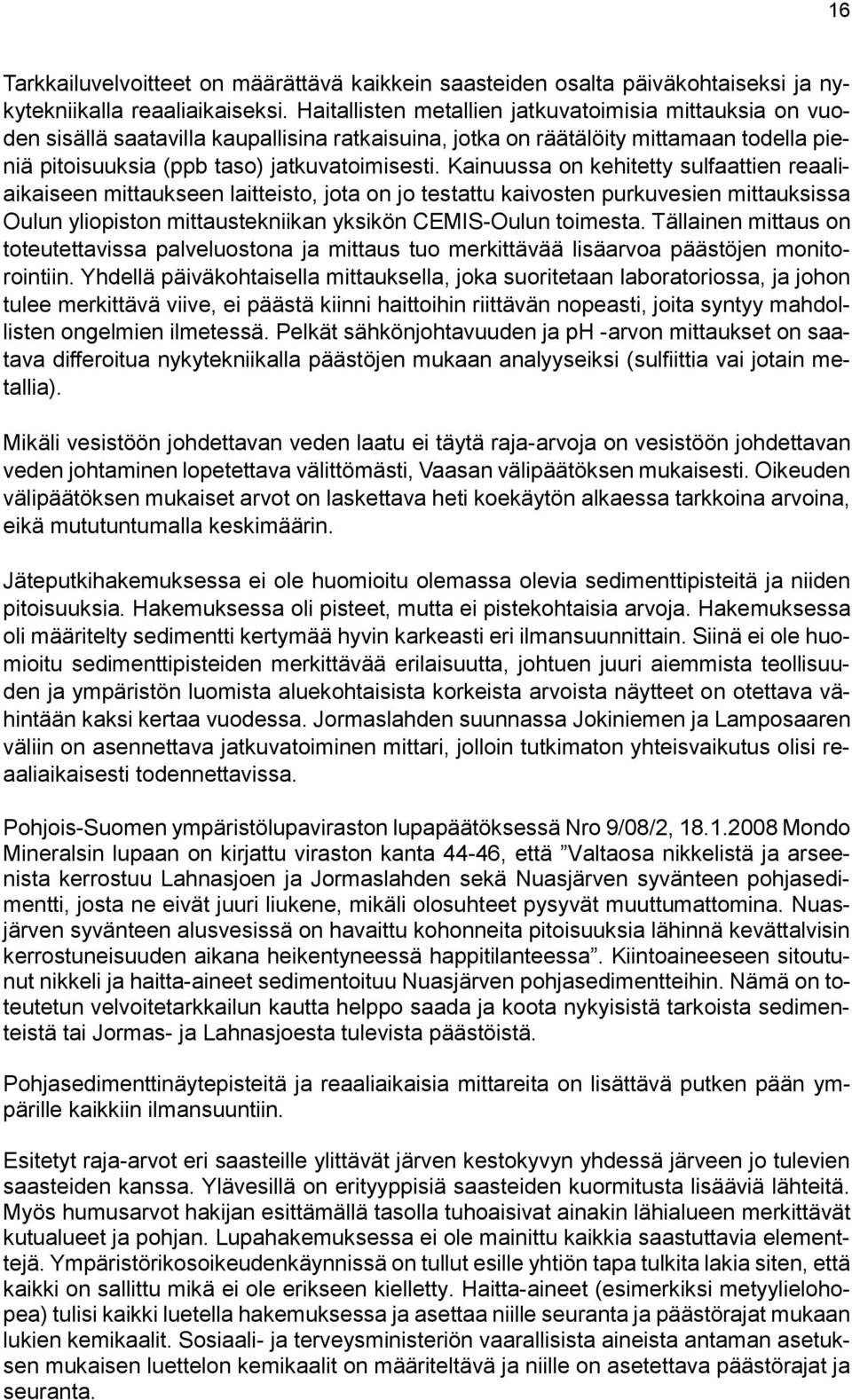 Kainuussa on kehitetty sulfaattien reaaliaikaiseen mittaukseen laitteisto, jota on jo testattu kaivosten purkuvesien mittauksissa Oulun yliopiston mittaustekniikan yksikön CEMIS-Oulun toimesta.
