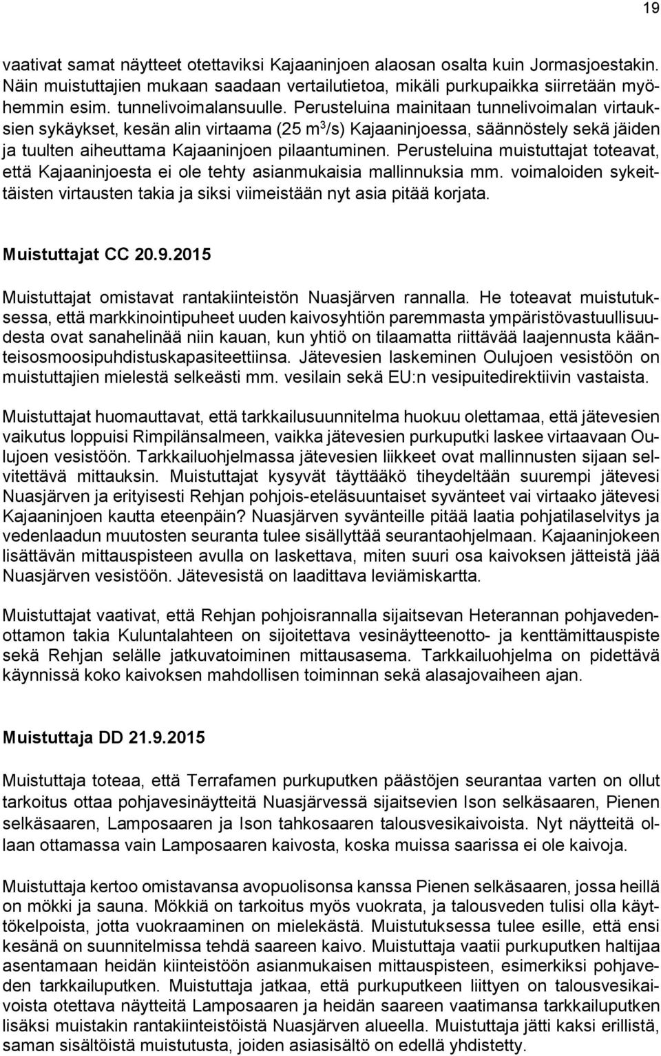 Perusteluina mainitaan tunnelivoimalan virtauksien sykäykset, kesän alin virtaama (25 m 3 /s) Kajaaninjoessa, säännöstely sekä jäiden ja tuulten aiheuttama Kajaaninjoen pilaantuminen.