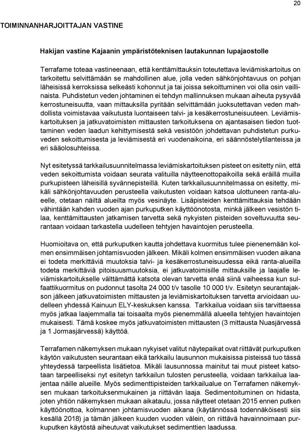 Puhdistetun veden johtaminen ei tehdyn mallinnuksen mukaan aiheuta pysyvää kerrostuneisuutta, vaan mittauksilla pyritään selvittämään juoksutettavan veden mahdollista voimistavaa vaikutusta