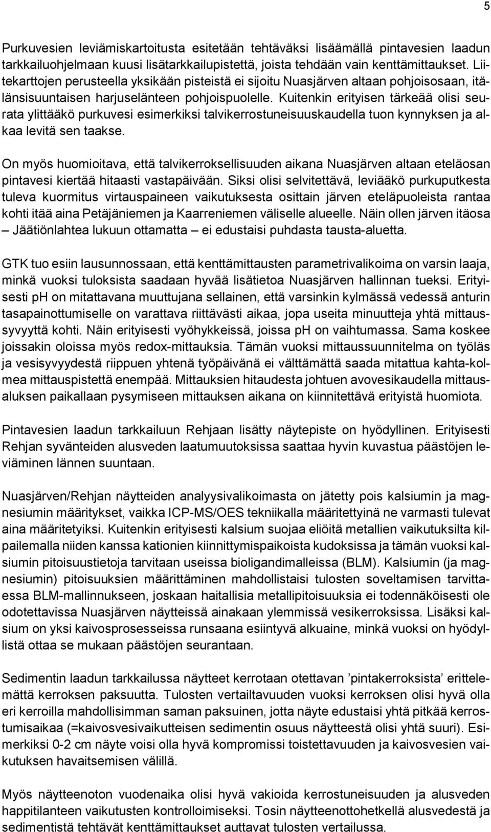 Kuitenkin erityisen tärkeää olisi seurata ylittääkö purkuvesi esimerkiksi talvikerrostuneisuuskaudella tuon kynnyksen ja alkaa levitä sen taakse.