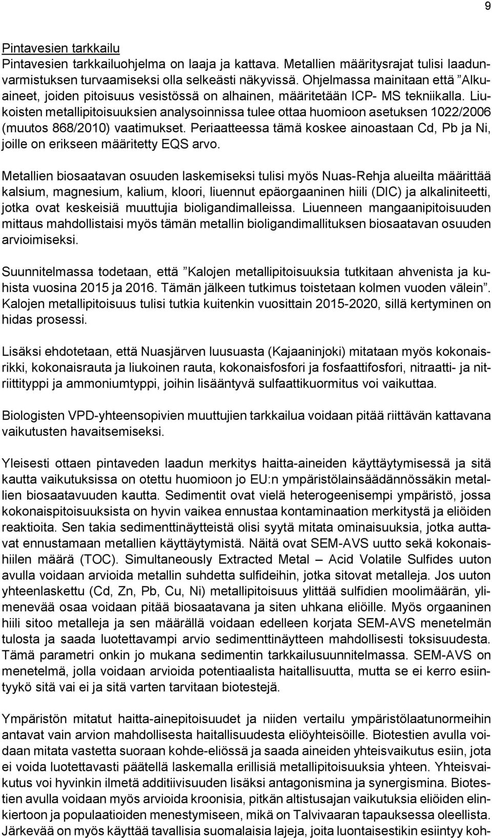 Liukoisten metallipitoisuuksien analysoinnissa tulee ottaa huomioon asetuksen 1022/2006 (muutos 868/2010) vaatimukset.