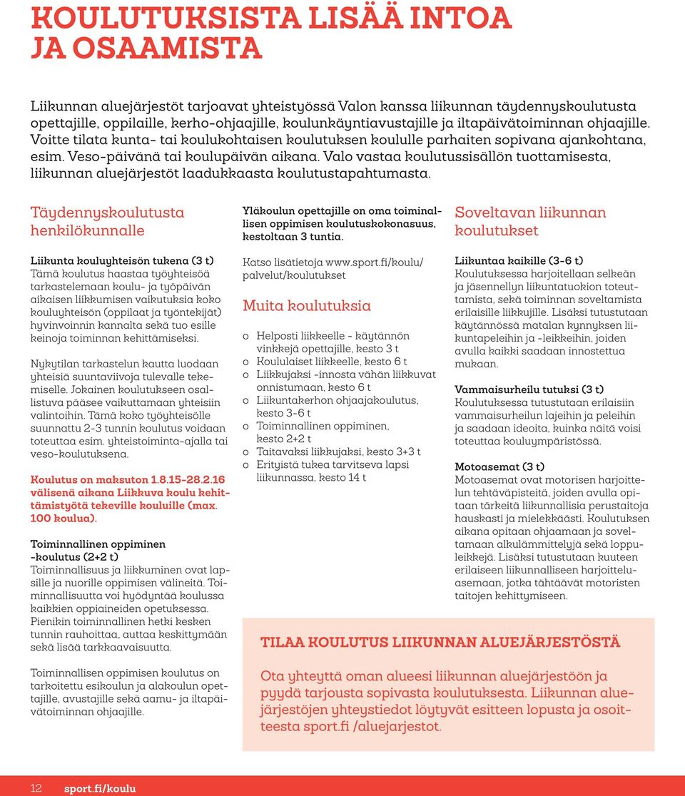 Valo vastaa koulutussisällön tuottamisesta, liikunnan aluejärjestöt laadukkaasta koulutustapahtumasta.
