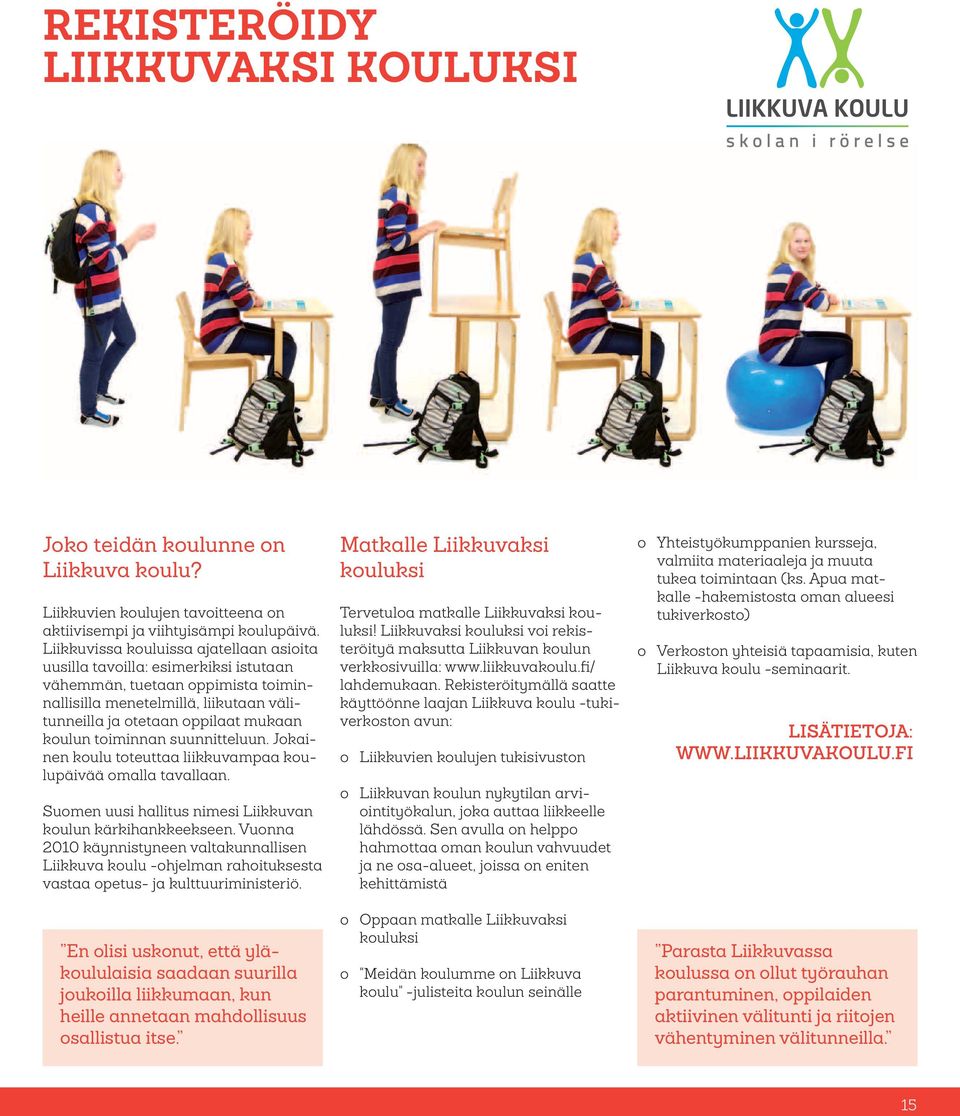 toiminnan suunnitteluun. Jokainen koulu toteuttaa liikkuvampaa koulupäivää omalla tavallaan. Suomen uusi hallitus nimesi Liikkuvan koulun kärkihankkeekseen.