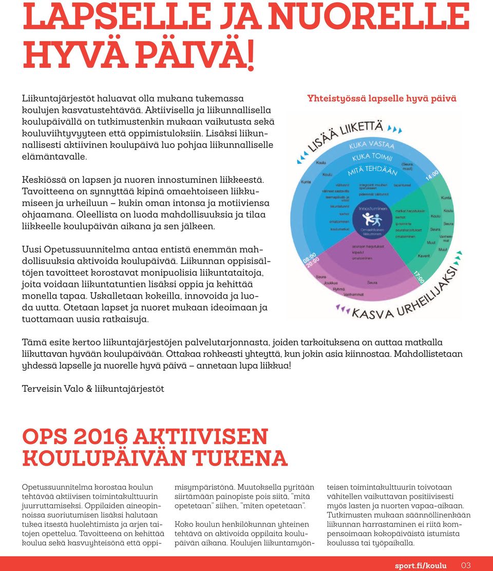 Lisäksi liikunnallisesti aktiivinen koulupäivä luo pohjaa liikunnalliselle elämäntavalle. Yhteistyössä lapselle hyvä päivä Keskiössä on lapsen ja nuoren innostuminen liikkeestä.