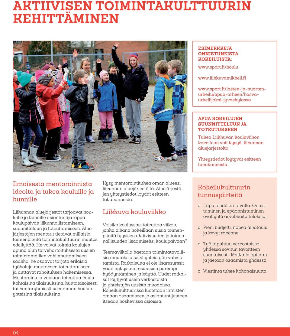 fi/lasten-ja-nuortenurheilu/apua-arkeen/kasvaurheilijaksi-jyvaskylassa apua kokeilujen suunnitteluun ja toteutukseen Tukea Liikkuvan kouluviikon kokeiluun voit kysyä liikunnan aluejärjestöltä.
