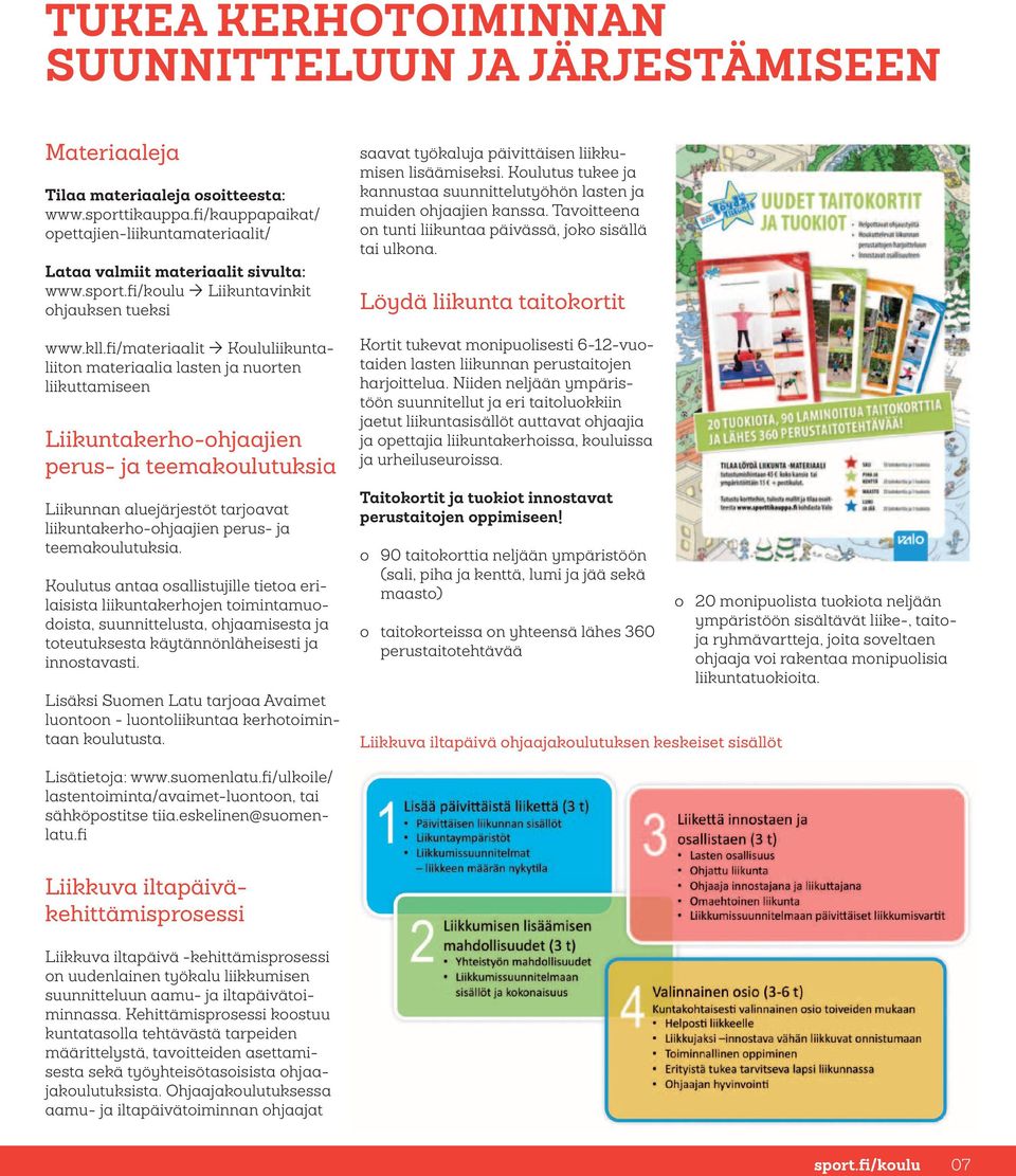 fi/materiaalit Koululiikuntaliiton materiaalia lasten ja nuorten liikuttamiseen Liikuntakerho-ohjaajien perus- ja teemakoulutuksia Liikunnan aluejärjestöt tarjoavat liikuntakerho-ohjaajien perus- ja
