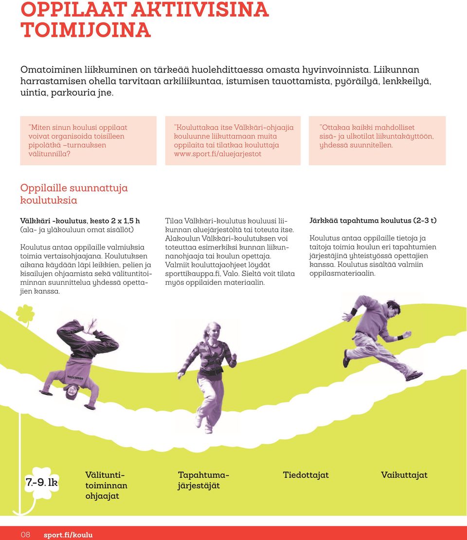Miten sinun koulusi oppilaat voivat organisoida toisilleen pipolätkä turnauksen välitunnilla? Kouluttakaa itse Välkkäri-ohjaajia kouluunne liikuttamaan muita oppilaita tai tilatkaa kouluttaja www.