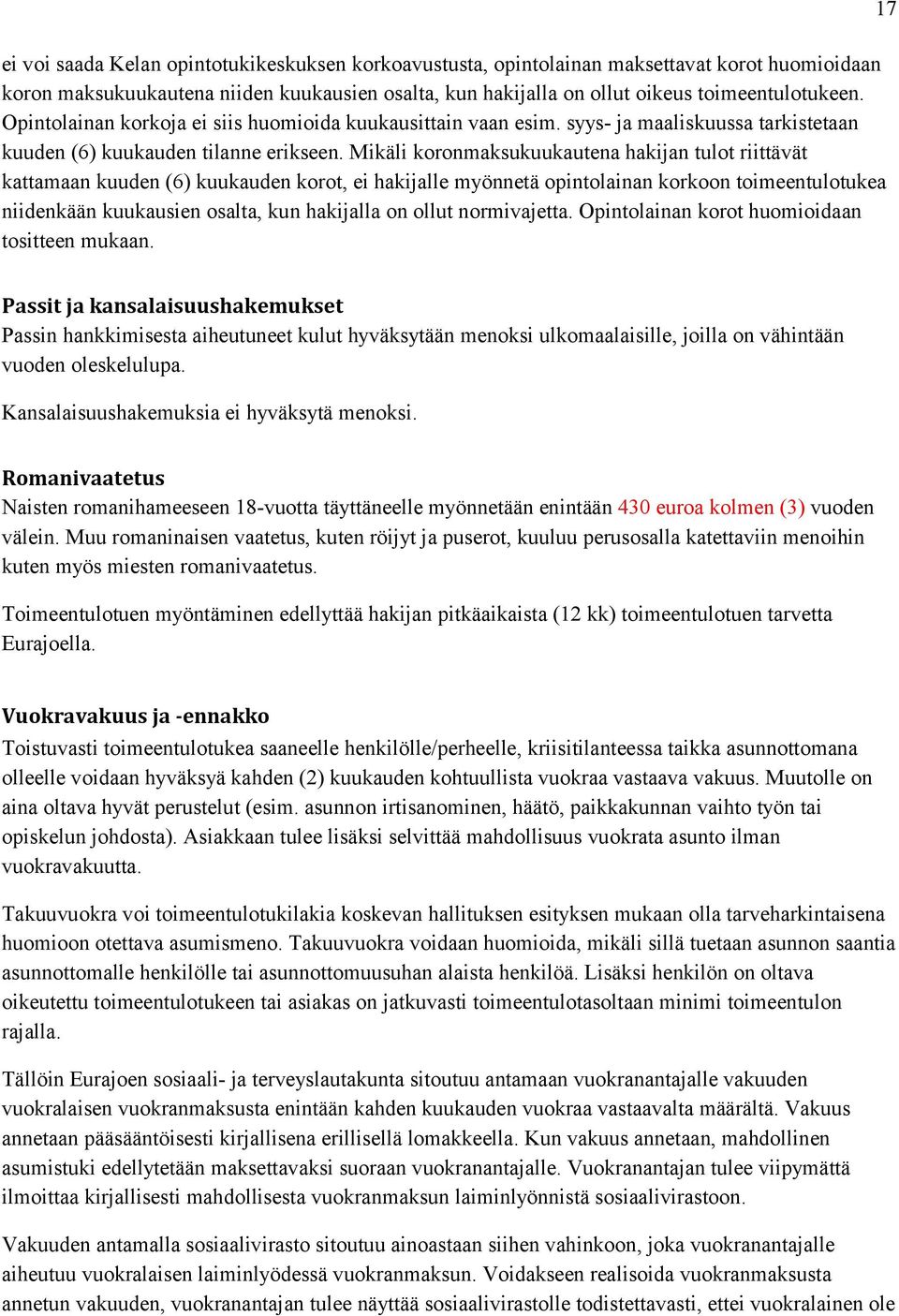 Mikäli koronmaksukuukautena hakijan tulot riittävät kattamaan kuuden (6) kuukauden korot, ei hakijalle myönnetä opintolainan korkoon toimeentulotukea niidenkään kuukausien osalta, kun hakijalla on