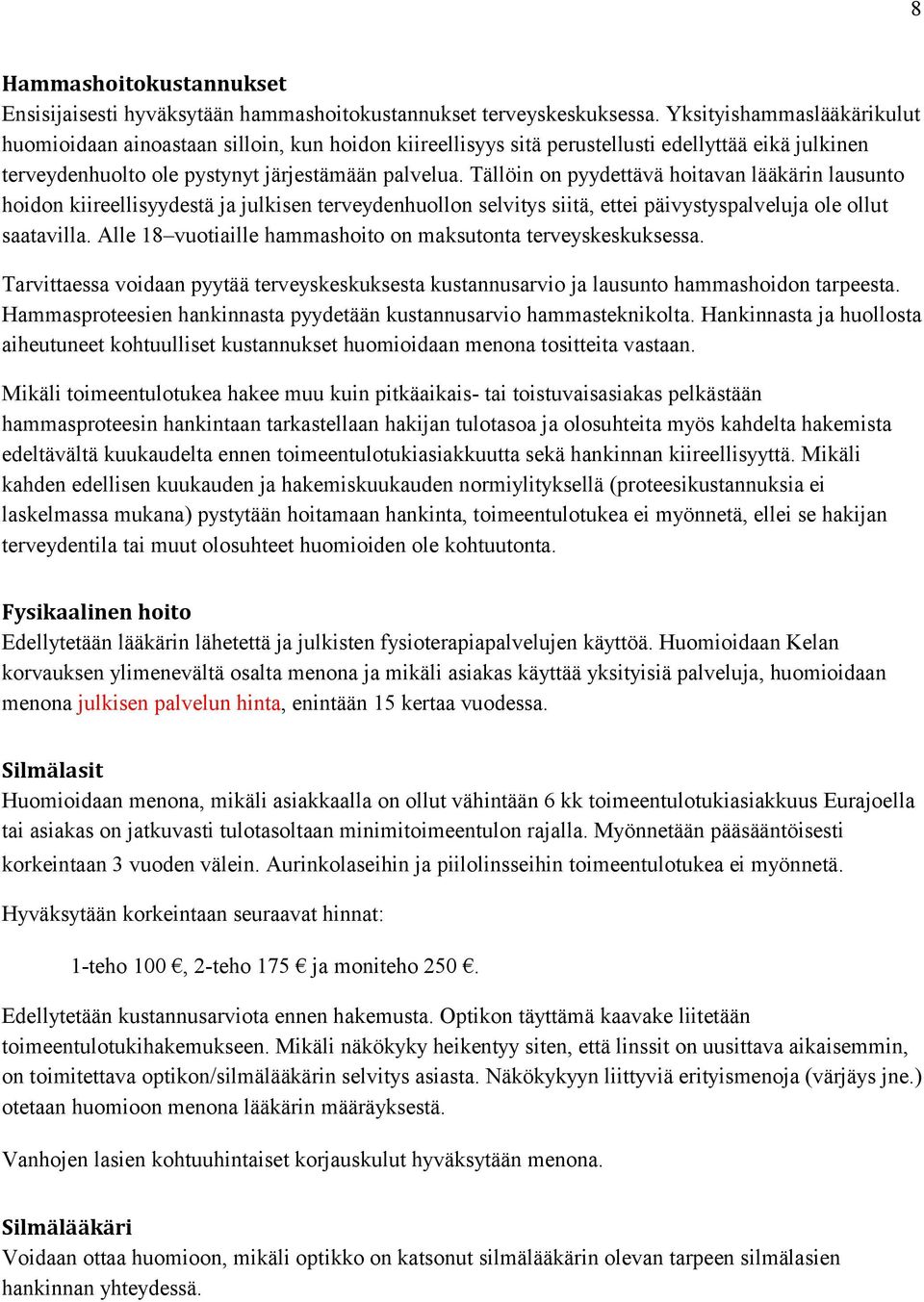 Tällöin on pyydettävä hoitavan lääkärin lausunto hoidon kiireellisyydestä ja julkisen terveydenhuollon selvitys siitä, ettei päivystyspalveluja ole ollut saatavilla.