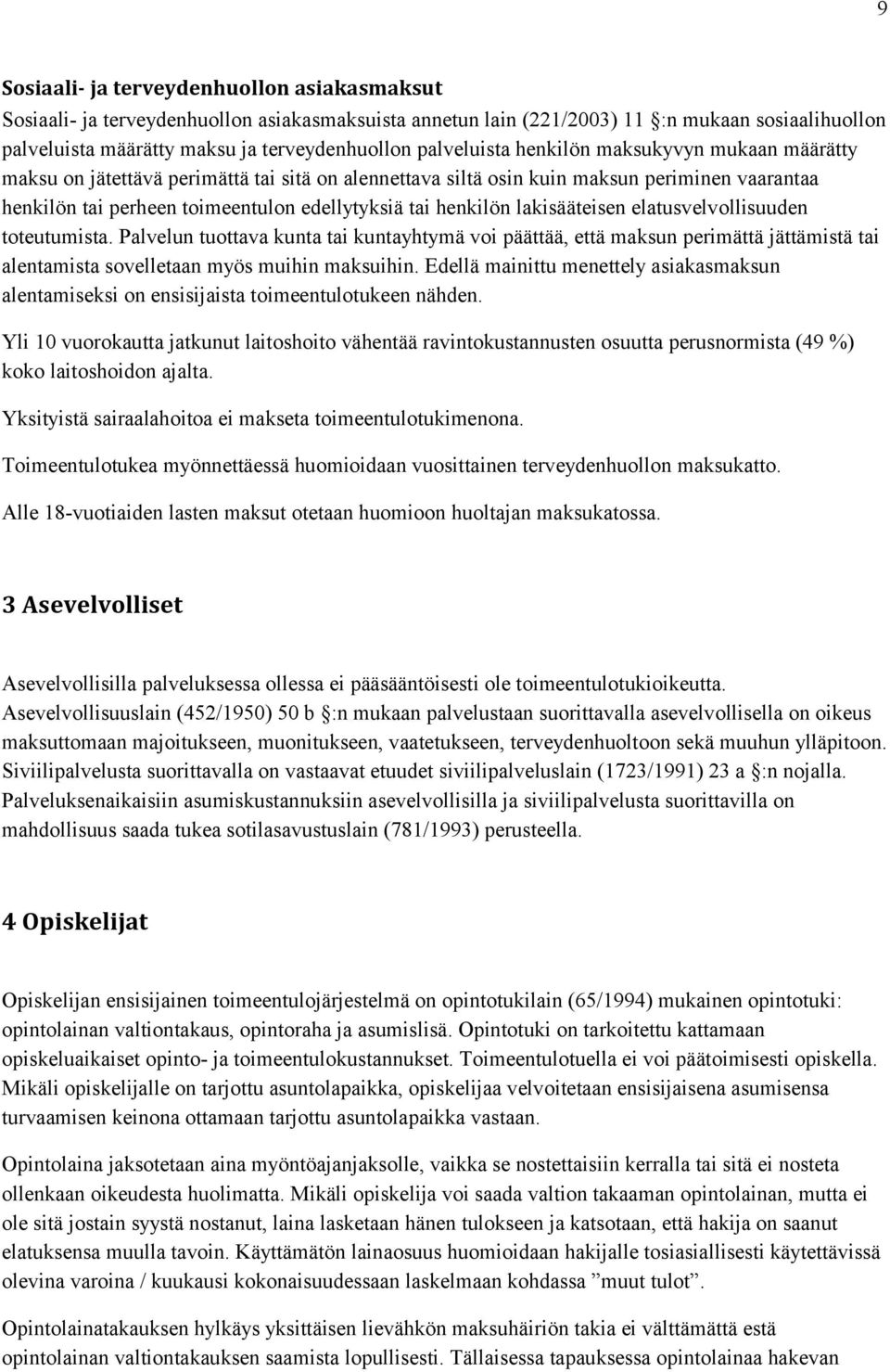 henkilön lakisääteisen elatusvelvollisuuden toteutumista. Palvelun tuottava kunta tai kuntayhtymä voi päättää, että maksun perimättä jättämistä tai alentamista sovelletaan myös muihin maksuihin.