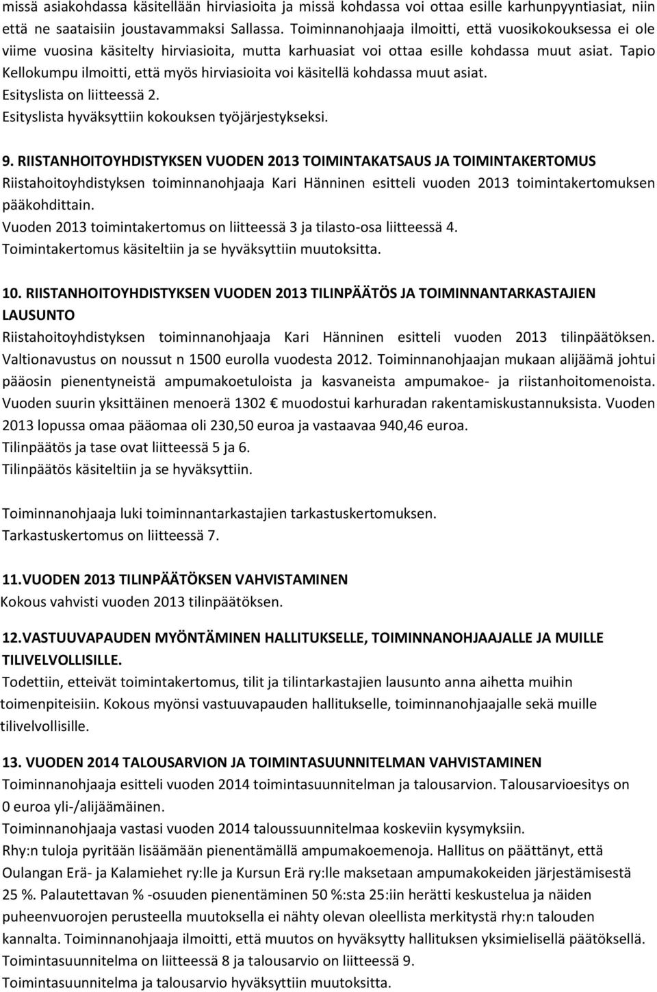 Tapio Kellokumpu ilmoitti, että myös hirviasioita voi käsitellä kohdassa muut asiat. Esityslista on liitteessä 2. Esityslista hyväksyttiin kokouksen työjärjestykseksi. 9.