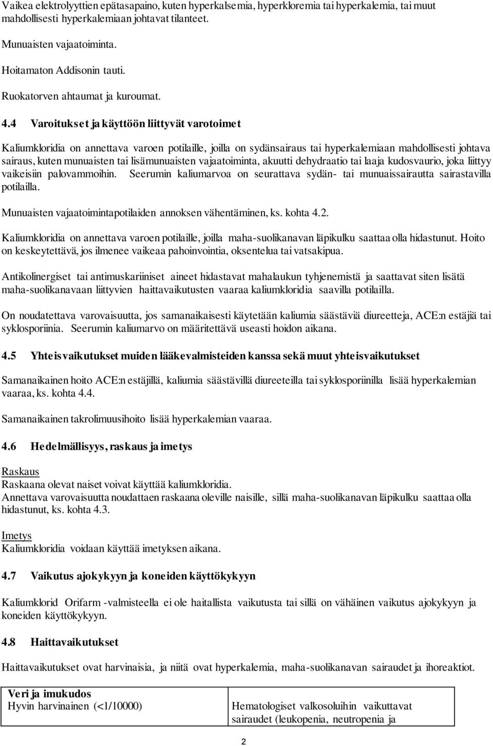 4 Varoitukset ja käyttöön liittyvät varotoimet Kaliumkloridia on annettava varoen potilaille, joilla on sydänsairaus tai hyperkalemiaan mahdollisesti johtava sairaus, kuten munuaisten tai