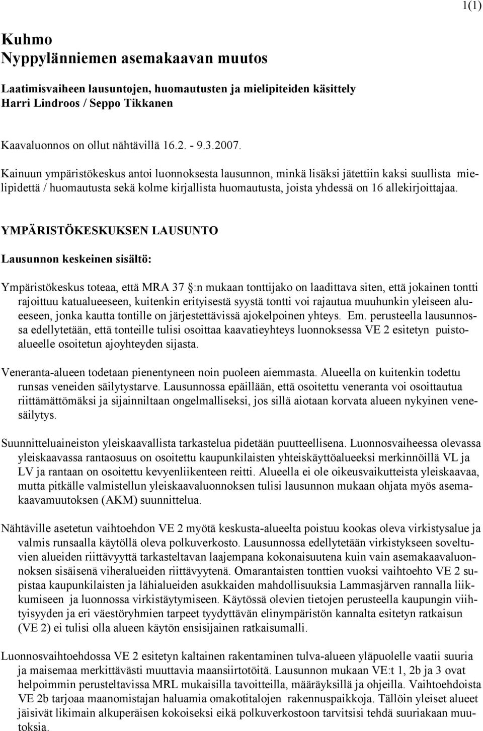 YMPÄRISTÖKESKUKSEN LAUSUNTO Lausunnon keskeinen sisältö: Ympäristökeskus toteaa, että MRA 37 :n mukaan tonttijako on laadittava siten, että jokainen tontti rajoittuu katualueeseen, kuitenkin