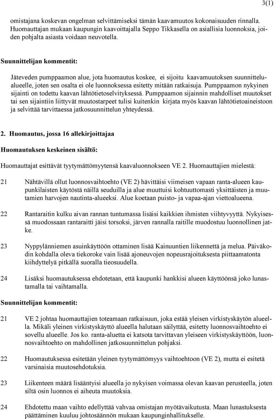 3(1) Jäteveden pumppaamon alue, jota huomautus koskee, ei sijoitu kaavamuutoksen suunnittelualueelle, joten sen osalta ei ole luonnoksessa esitetty mitään ratkaisuja.