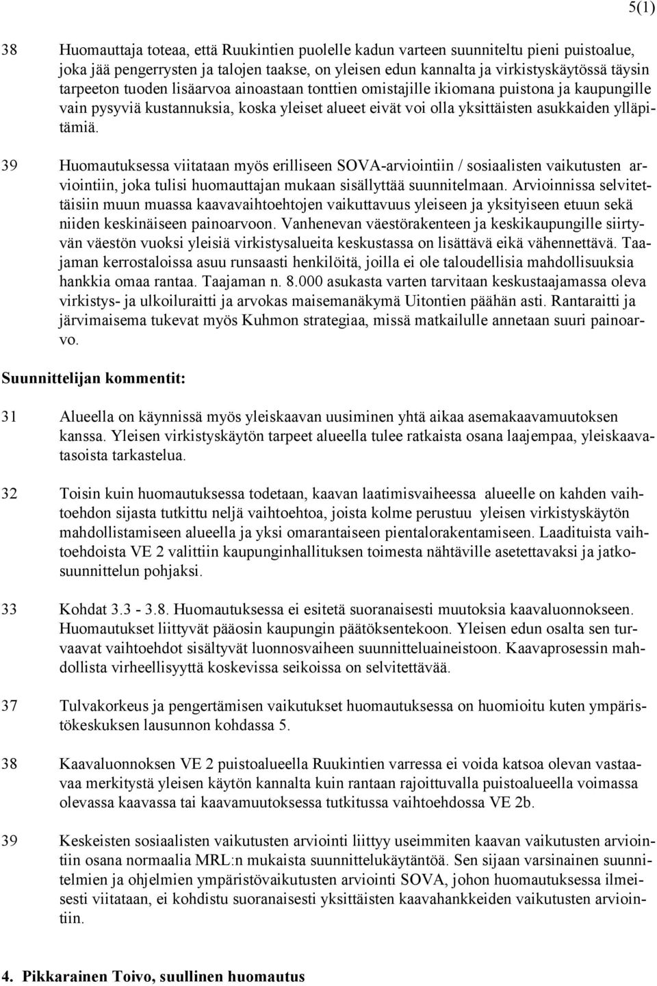 39 Huomautuksessa viitataan myös erilliseen SOVA-arviointiin / sosiaalisten vaikutusten arviointiin, joka tulisi huomauttajan mukaan sisällyttää suunnitelmaan.