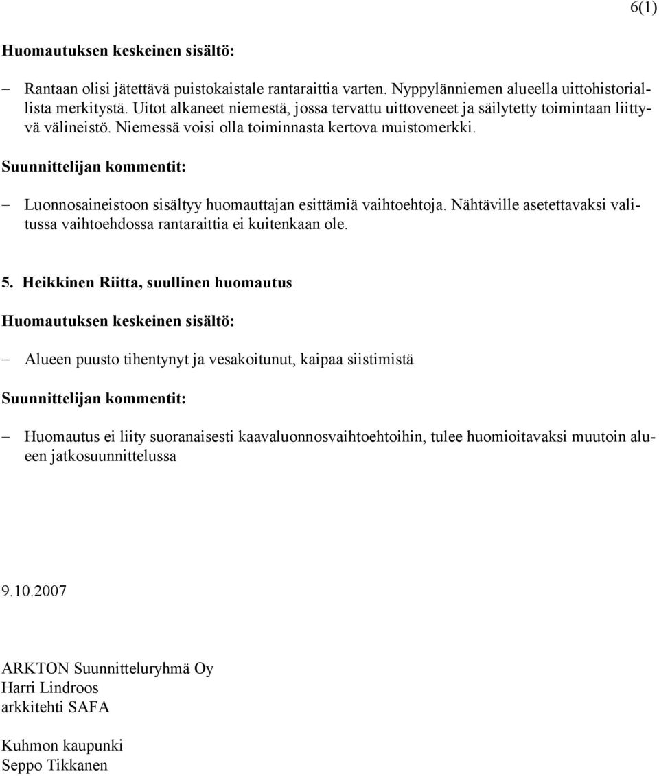 Luonnosaineistoon sisältyy huomauttajan esittämiä vaihtoehtoja. Nähtäville asetettavaksi valitussa vaihtoehdossa rantaraittia ei kuitenkaan ole. 5.