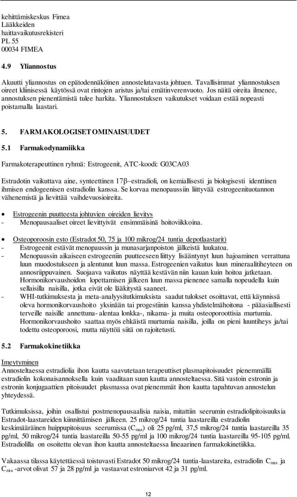 Yliannostuksen vaikutukset voidaan estää nopeasti poistamalla laastari. 5. FARMAKOLOGISET OMINAISUUDET 5.