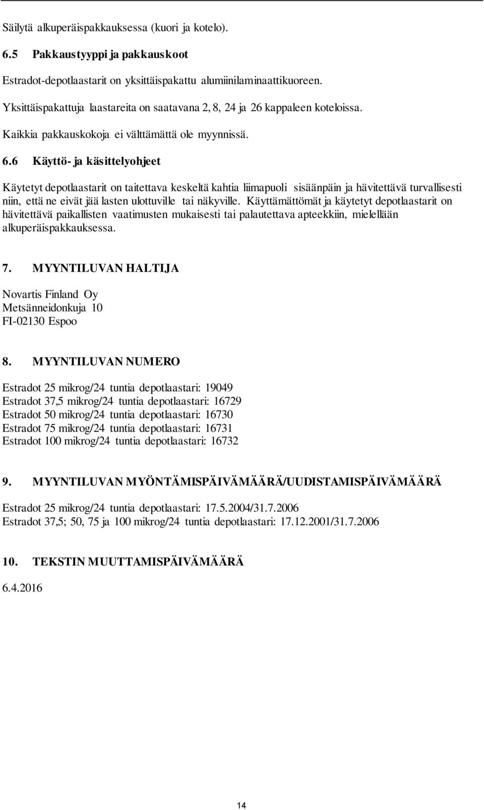 6 Käyttö- ja käsittelyohjeet Käytetyt depotlaastarit on taitettava keskeltä kahtia liimapuoli sisäänpäin ja hävitettävä turvallisesti niin, että ne eivät jää lasten ulottuville tai näkyville.